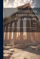 Histoire Des Expéditions D'alexandre: Rédigée Sur Les Mémoires De Ptolémée Et D'aristobule, Ses Lieutenans 1021605182 Book Cover