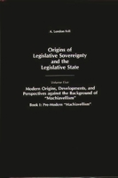 Origins of Legislative Sovereignty and the Legislative State: Volume Five, Modern Origins, Developments, and Perspectives against the Background of "Machiavellism", Book I: Pre-Modern "Machiavellism" 0275939758 Book Cover