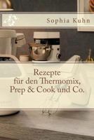 Rezepte Fur Den Thermomix, Prep & Cook Und Co. 1543098525 Book Cover