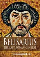 Belisarius: The Last Roman General 1473822971 Book Cover