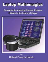 Laptop Mathemagics: How to Expose the Amazing Number Patterns Hidden in the Fabric of Space 1492231347 Book Cover