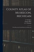County Atlas of Muskegon, Michigan: From Recent and Actual Surveys and Records 101532326X Book Cover