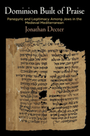 Dominion Built of Praise: Panegyric and Legitimacy Among Jews in the Medieval Mediterranean 0812250419 Book Cover