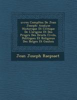 Uvres Completes de Jean Joseph: Analyse Historique Et Critique de L'Origine Et Des Progr S Des Droits Civils, Politiques Et Religieux Des Belges Et Ga 124996394X Book Cover