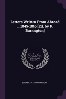 Letters Written From Abroad ... 1845-1846 [Ed. by R. Barrington] 137752647X Book Cover
