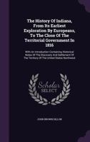 A History Of Indiana, From Its Earliest Exploration By Europeans To The Close Of The Territorial Government, In 1816: Comprehending A History Of The ... Of The Territory Of The U.s. Northwest Of The 1276453167 Book Cover