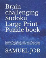 Brain challenging Sudoku Large Print Puzzle book: Sudoku Puzzle Book with Many Pages, Huge Print and Lightweight with Variety of Levels 1792743068 Book Cover