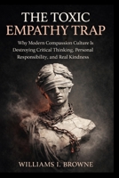 THE TOXIC EMPATHY TRAP: Why Modern Compassion Culture Is Destroying Critical Thinking, Personal Responsibility, and Real Kindness B0GN4RTTFW Book Cover
