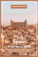 The Spain Experience 2026: Your Essential Guide to Barcelona, Madrid, Seville, Mallorca, and Spain’s Hidden Treasures B0GL8WHN79 Book Cover