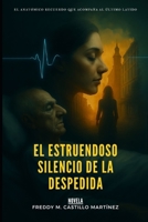 EL ESTRUENDOSO SILENCIO DE LA DESPEDIDA: EL ANATÓMICO RECUERDO, QUE ACOMPAÑA AL ÚLTIMO LATIDO (Spanish Edition) B0FJYHNNW6 Book Cover