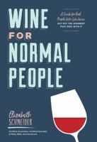 Wine for Normal People: A Guide for Real People Who Like Wine, but Not the Snobbery That Goes with It 1452171343 Book Cover