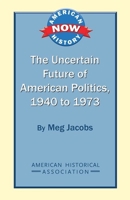 The Uncertain Future of American Politics, 1940 to 1973 0872291871 Book Cover