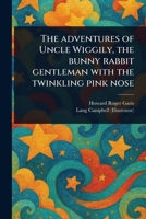 The Adventures of Uncle Wiggily, the Bunny Rabbit Gentleman With the Twinkling Pink Nose 1023482053 Book Cover