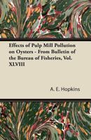 Effects of Pulp Mill Pollution on Oysters - From Bulletin of the Bureau of Fisheries, Vol. XLVIII 1447422724 Book Cover