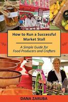 How to Run a Successful Market Stall: A Simple Guide for Food Producers and Crafters 0986782408 Book Cover
