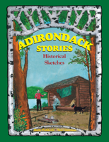 Adirondack Stories, Historical Sketches 0979497906 Book Cover