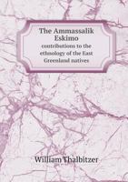 The Ammassalik Eskimo Contributions to the Ethnology of the East Greenland Natives 5518556888 Book Cover