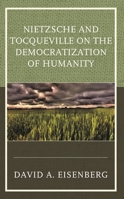 Nietzsche and Tocqueville on the Democratization of Humanity 1793627894 Book Cover