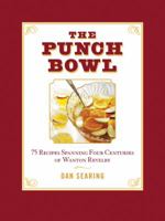 The Punch Bowl: 75 Recipes Spanning Four Centuries of Wanton Revelry 1402785828 Book Cover