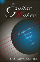 The Guitar Maker: An Exploration of Wisdom, Design and Love 0974939153 Book Cover