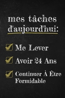 mes tâches d'aujourd'hui: Me Lever Avoir 24 Ans Continuer À Être Formidable: 24 ans Cadeau Anniversaire | journal et Carnet De Notes | Joyeux Anniversaire (French Edition) B084Z47FC9 Book Cover