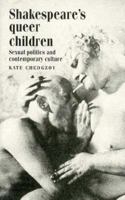 Shakespeare's Queer Children: Sexual Politics and Contemporary Culture 0719046580 Book Cover