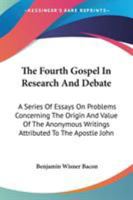 The Fourth Gospel in Research and Debate: A Series of Essays on Problems Concerning the Origin and Value of the Anonymous Writings Attributed to the Apostle John 1142553604 Book Cover