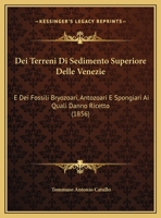 Dei Terreni Di Sedimento Superiore Delle Venezie: E Dei Fossili Bryozoari, Antozoari E Spongiari Ai Quali Danno Ricetto (1856) 124777550X Book Cover