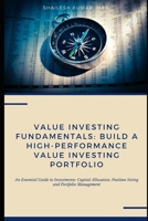 Value Investing Fundamentals : Build a High-Performance Value Investing Portfolio: an Essential Guide to Investments: Capital Allocation, Position Sizing and Portfolio Management 1653453303 Book Cover