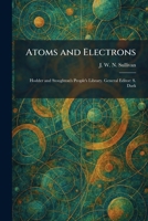 Atoms and Electrons: Hodder and Stoughton's People's Library. General Editor: S. Dark 1025289099 Book Cover