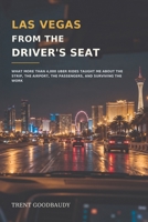 Las Vegas From the Driver's Seat: What More Than 4,000 Uber Rides Taught Me About the Strip, the Airport, the Passengers, and Surviving the Work B0HJZ8J951 Book Cover