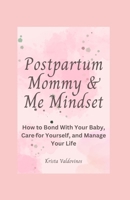 Postpartum Mommy & Me Mindset: How to Bond With Your Baby, Care for Yourself, and Manage Your Life B0CH253JGP Book Cover
