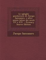 Le Egloghe Pescherecce Di Jacopo Sannazaro, E Altre Poesie Latine Dei Secoli XV E XVI - Primary Source Edition 1295334291 Book Cover