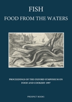 Fish, Food from the Waters: Proceedings of the Oxford Symposium on Food and Cooking 1997 0907325890 Book Cover