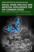 Social Work Practice and Artificial Intelligence for the Common Good: Ethics, Equity, and Innovation in Human Services (Skills for Social Work Practice) 1041275455 Book Cover