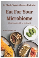 Eat For Your Microbiome: A Nutritional Guide to Gut Health B0GSMYMLRB Book Cover