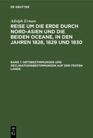 Ortsbestimmungen Und Declinationsbestimmungen Auf Dem Festen Lande: Aus: Reise Um Die Erde Durch Nord-Asien Und Die Beiden Oceane in Den Jahren 1828, 1829 Und 1830: In Einer Historischen Und Einer Phy 3111205401 Book Cover