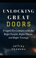 UNLOCKING GREAT DOORS: Prayers To Connect with the Right People, Right Places, and Right Timings B09C19QJQB Book Cover