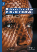 The Marxist Foundations of the Oppositional Gaze: A Paradigm Shift in Questioning the Capitalist Moment (Marx, Engels, and Marxisms) 3032220270 Book Cover