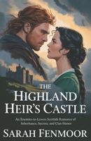 The Highland Heir’s Castle: An Enemies-to-Lovers Scottish Romance of Inheritance, Secrets, and Clan Honor B0F8VGFRVY Book Cover