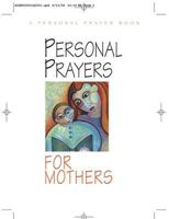 Personal Prayers For Mothers: Brief Meditations and Prayers Dealing with Experiences and Feelings Common Among Mothers (Personal Prayers) 0687351049 Book Cover