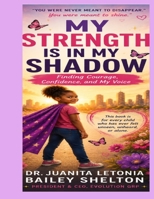 My Strength Is in My Shadow: Finding Courage, Confidence, and My Voice B0HBBL47CT Book Cover