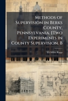 Methods of Supervision in Berks County, Pennsylvania. [Two Experiments in County Supervision. B 1171822782 Book Cover