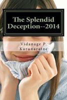 The Splendid Deception--2014: The True Pathetic Crime Story of a Nubile Teenage Damsel in Distress 1545225583 Book Cover