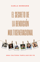 El secreto de la bendición multigeneracional: Una cultura familiar de fe 1641232536 Book Cover