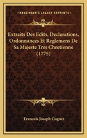Extraits Des Edits, Declarations, Ordonnances Et Reglemens De Sa Majeste Tres Chretienne (1775) 1104747057 Book Cover