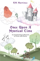 Once Upon A Mystical Time: An Enchanting Collection of Prose and Poetry 1922644668 Book Cover