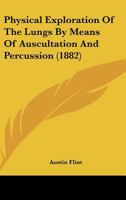 Physical Exploration of the Lungs by Means of Auscultation and Percussion: A Course of Three Lectures Delivered by Invitation Before the Philadelphia County Medical Society 1437034489 Book Cover