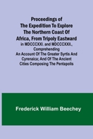 Proceedings of the expedition to explore the northern coast of Africa, from Tripoly eastward: in MDCCCXXI. and MDCCCXXII., comprehending an account of ... the ancient cities composing the pentapolis 9362512572 Book Cover