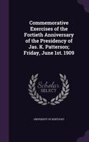 Commemorative exercises of the fortieth anniversary of the presidency of Jas. K. Patterson; Friday, June 1st. 1909 1347465235 Book Cover